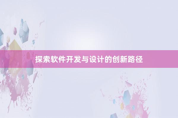 探索软件开发与设计的创新路径